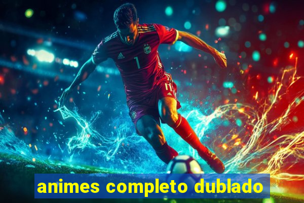 animes completo dublado